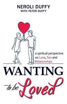 portada Wanting to Be Loved: A Spiritual Perspective on Love, Sex and Relationships (en Inglés)