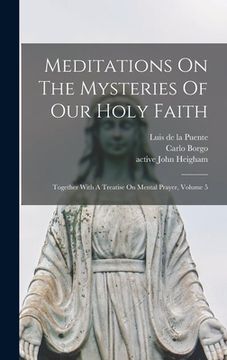 portada Meditations On The Mysteries Of Our Holy Faith: Together With A Treatise On Mental Prayer, Volume 5 (en Inglés)