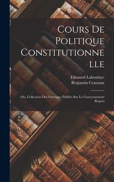 portada Cours de politique constitutionnelle: Ou, Collection des ouvrages publiés sur le gouvernement représ (en Francés)