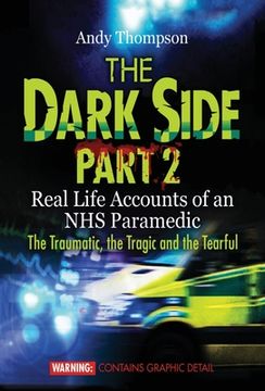 portada The Dark Side Part 2: Real Life Accounts of an NHS Paramedic The Traumatic, the Tragic and the Tearful (en Inglés)