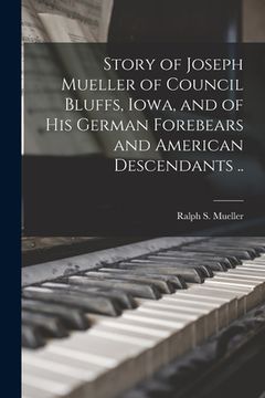 portada Story of Joseph Mueller of Council Bluffs, Iowa, and of his German Forebears and American Descendants. (en Inglés)