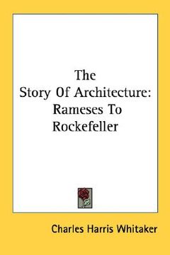 portada the story of architecture: rameses to rockefeller (en Inglés)