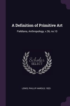 portada A Definition of Primitive Art: Fieldiana, Anthropology, v.36, no.10 (en Inglés)