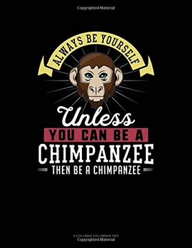 portada Always be Yourself Unless you can be a Chimpanzee Then be a Chimpanzee: 6 Columns Columnar pad 