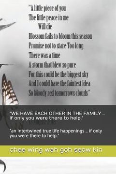 portada "WE HAVE EACH OTHER IN THE FAMILY .. if only you were there to help.": "an intertwined true life happenings .. if only you were there to help."