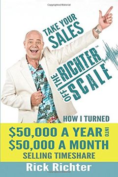 portada Take Your Sales Off the Richter Scale: How I Turned $50,000 A Year Into $50,000 A Month Selling Timeshare