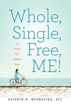 portada Whole, Single, Free, ME!: An Escape from Domestic Abuse (en Inglés)