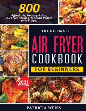 portada The Ultimate air Fryer Cookbook for Beginners: 800 Affordable, Healthy and Easy air Fryer Recipes for Smart People on a Budget (en Inglés)