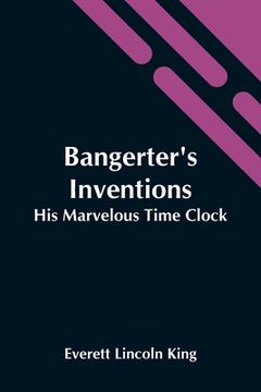 portada Bangerter'S Inventions; His Marvelous Time Clock (en Inglés)
