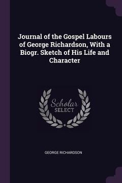 portada Journal of the Gospel Labours of George Richardson, With a Biogr. Sketch of His Life and Character (en Inglés)