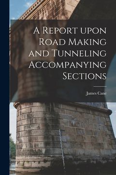portada A Report Upon Road Making and Tunneling Accompanying Sections [microform] (en Inglés)