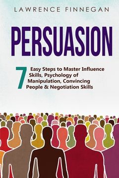 portada Persuasion: 7 Easy Steps to Master Influence Skills, Psychology of Manipulation, Convincing People & Negotiation Skills (en Inglés)