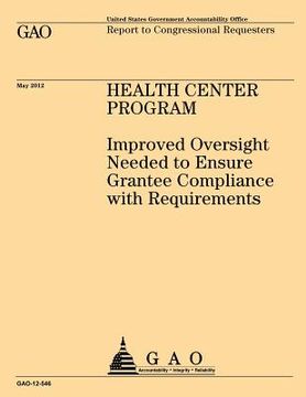 portada Health Center Program: Improved Oversight Needed to Ensure Grantee Compliance with Requirements (en Inglés)