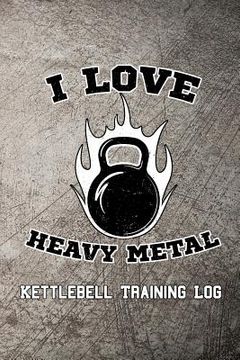 portada I Love Heavy Metal Kettlebell Training Log (en Inglés)