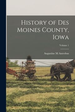 portada History of Des Moines County, Iowa; Volume 1 (en Inglés)