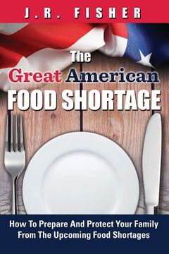 portada Great American Food Shortage: How To Prepare And Protect Your Family From The Upcoming Food Shortages (en Inglés)