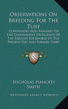 portada observations on breeding for the turf: containing also remarks on the comparative excellence of the english racehorse of the present day and former ti (en Inglés)