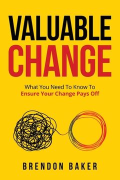 portada Valuable Change: What you Need to Know to Ensure Your Change Pays off (en Inglés)