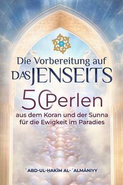portada Die Vorbereitung auf das Jenseits: 50 Perlen aus dem Koran und der Sunnah für die Ewigkeit im Paradies (en Alemán)