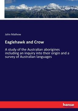 portada Eaglehawk and Crow: A study of the Australian aborigines including an inquiry into their origin and a survey of Australian languages (en Inglés)