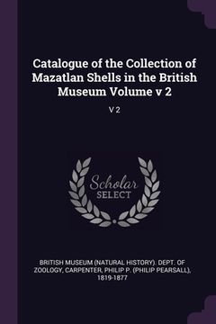 portada Catalogue of the Collection of Mazatlan Shells in the British Museum Volume v 2: V 2 (en Inglés)