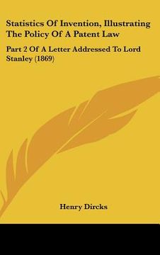 portada statistics of invention, illustrating the policy of a patent law: part 2 of a letter addressed to lord stanley (1869) (en Inglés)