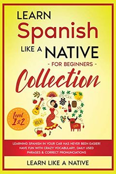portada Learn Spanish Like a Native for Beginners Collection - Level 1 & 2: Learning Spanish in Your car has Never Been Easier! Have fun With Crazy. Pronunciations (3) (Spanish Language Lessons) 