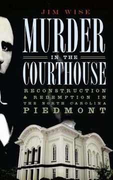 portada Murder in the Courthouse: Reconstruction & Redemption in the North Carolina Piedmont (en Inglés)