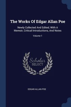 portada The Works Of Edgar Allan Poe: Newly Collected And Edited, With A Memoir, Critical Introductions, And Notes; Volume 1 (en Inglés)
