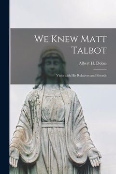 portada We Knew Matt Talbot: Visits With His Relatives and Friends (en Inglés)