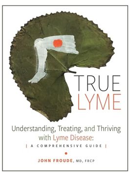portada True Lyme: Understanding, Treating, and Thriving with Lyme Disease: A Comprehensive Guide (en Inglés)