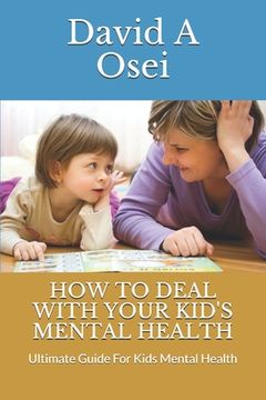 portada How to Deal with Your Kid's Mental Health: Ultimate Guide For Kids Mental Health (in English)