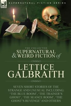 portada The Collected Supernatural and Weird Fiction of Lettice Galbraith: Seven Short Stories of the Strange and Unusual Including 'The Blue Room' and 'A Gho (in English)