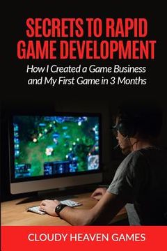 portada Secrets to Rapid Game Development: Secrets to Rapid Game Development: How I Created a Game Business and My First Game in 3 Months (in English)