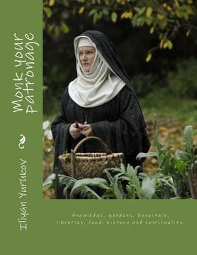 portada Monk your patronage: Knowledge, gardens, hospitals, libraries, food, history and spirituality. (en Inglés)