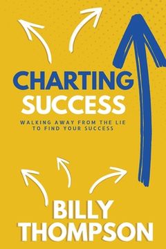 portada Charting Success: Walking Away from the Lie to Find Your Success (en Inglés)