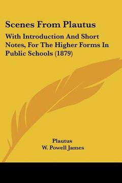 portada scenes from plautus: with introduction and short notes, for the higher forms in public schools (1879) (en Inglés)