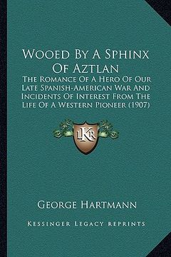portada wooed by a sphinx of aztlan: the romance of a hero of our late spanish-american war and ithe romance of a hero of our late spanish-american war and