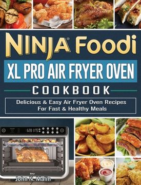 portada Ninja Foodi XL Pro Air Fryer Oven Cookbook: Delicious & Easy Air Fryer Oven Recipes For Fast & Healthy Meals (en Inglés)