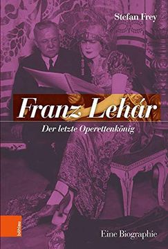 portada Franz Lehar: Der Letzte Operettenkonig. Eine Biographie (en Alemán)