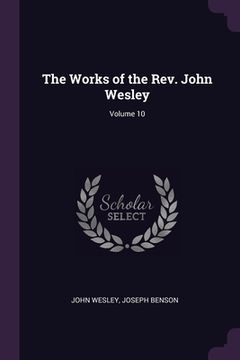 portada The Works of the Rev. John Wesley; Volume 10 (en Inglés)