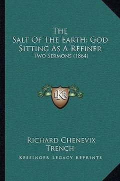 portada the salt of the earth; god sitting as a refiner: two sermons (1864) (en Inglés)