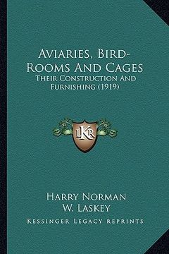 portada aviaries, bird-rooms and cages: their construction and furnishing (1919) (en Inglés)
