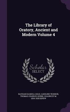 portada The Library of Oratory, Ancient and Modern Volume 4 (en Inglés)