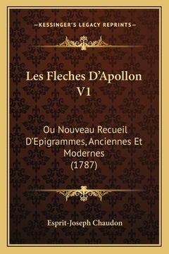 portada Les Fleches D'Apollon V1: Ou Nouveau Recueil D'Epigrammes, Anciennes Et Modernes (1787) (en Francés)