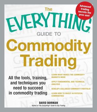 portada The Everything Guide to Commodity Trading: All the Tools, Training, and Techniques You Need to Succeed in Commodity Trading
