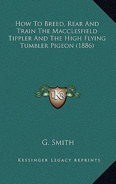 portada how to breed, rear and train the macclesfield tippler and the high flying tumbler pigeon (1886)