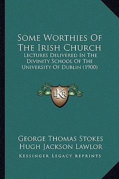 portada some worthies of the irish church: lectures delivered in the divinity school of the university lectures delivered in the divinity school of the univer