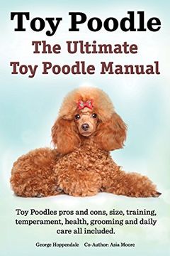 portada Toy Poodles. the Ultimate Toy Poodle Manual. Toy Poodles Pros and Cons, Size, Training, Temperament, Health, Grooming, Daily Care All Included.