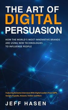portada The Art of Digital Persuasion: How the World's Most Innovative Brands Are Using New Technologies to Influence People (in English)